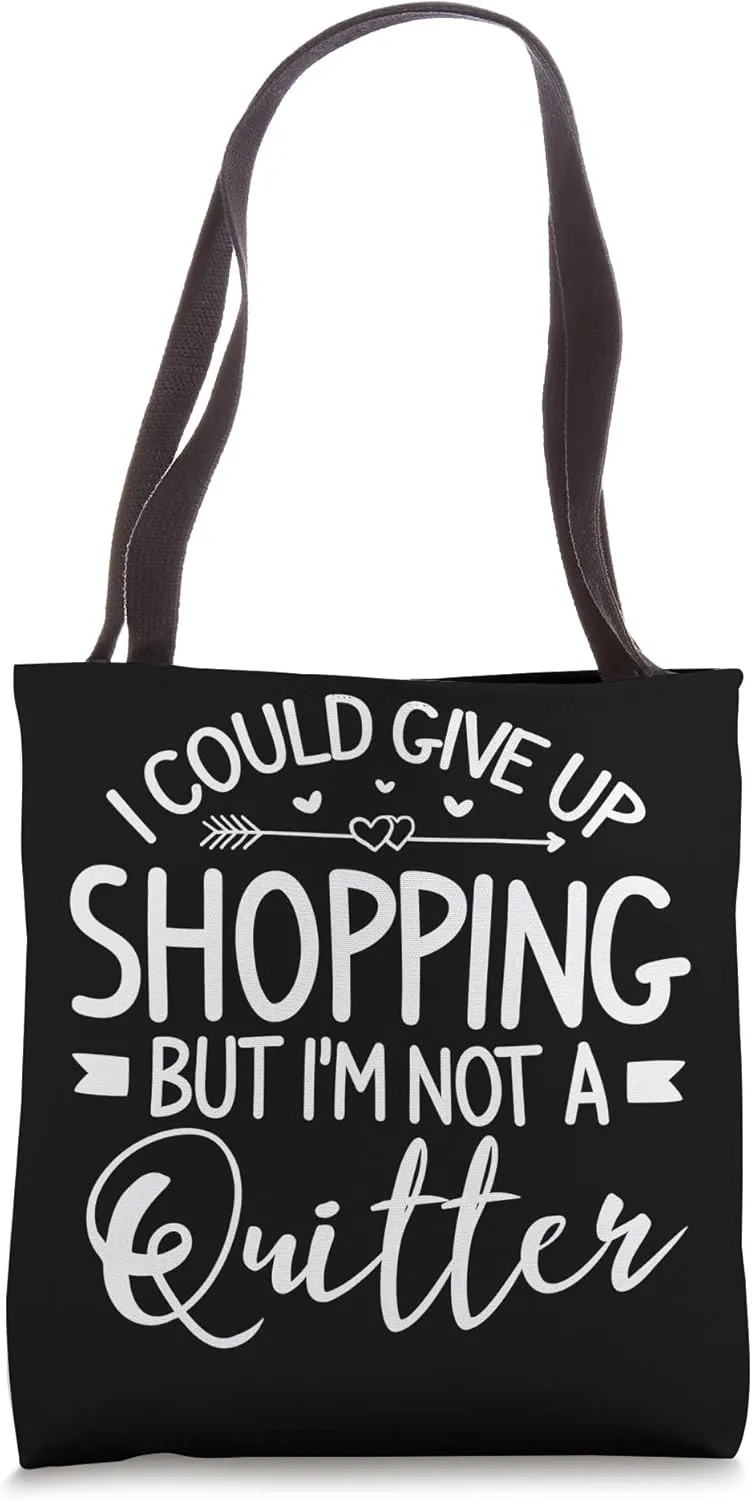 I COULD GIVE UP SHOPPING. BUT i'm NOT A QUITTER! Tote Bag