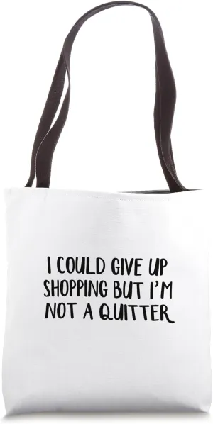 I Could Give Up Shopping But I’m Not A Quitter Tote Bag