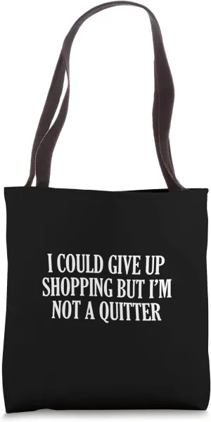 I Could Give Up Shopping But I’m Not A Quitter Tote Bag