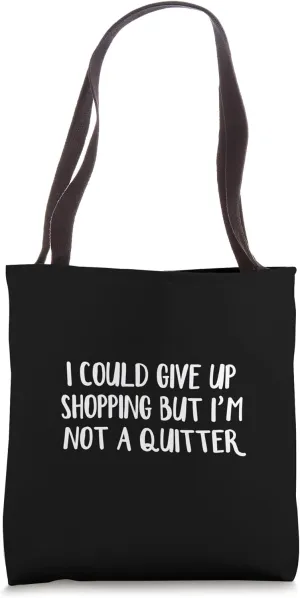 I Could Give Up Shopping But I’m Not A Quitter Tote Bag