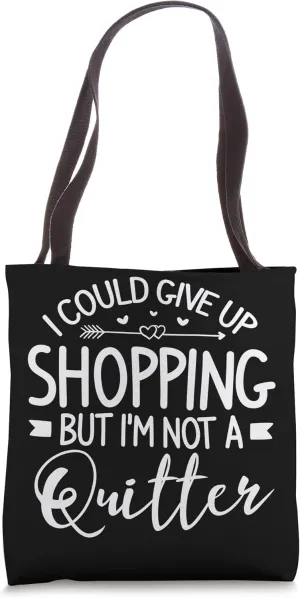 I COULD GIVE UP SHOPPING. BUT i'm NOT A QUITTER! Tote Bag