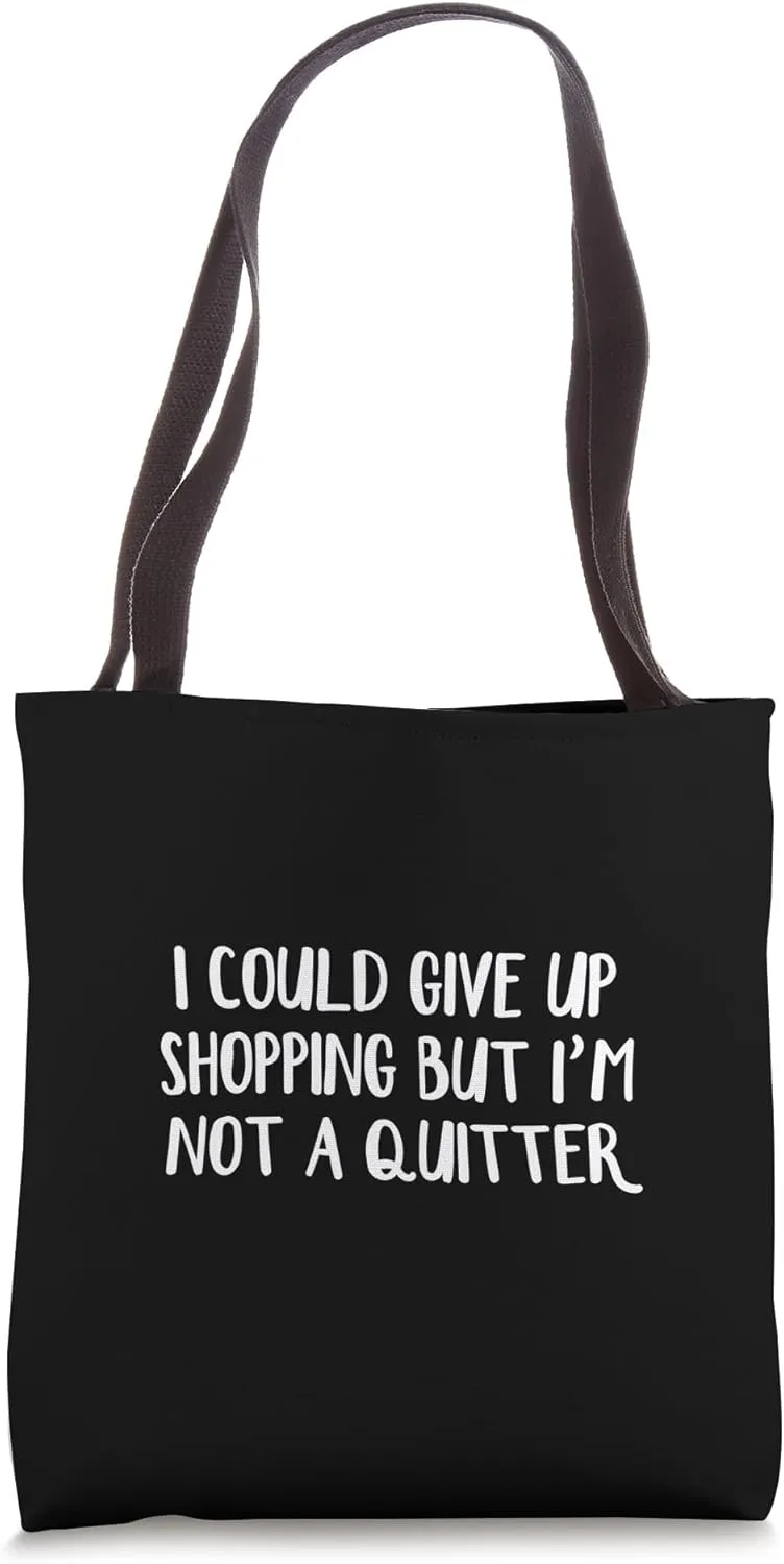 I Could Give Up Shopping But I’m Not A Quitter Tote Bag