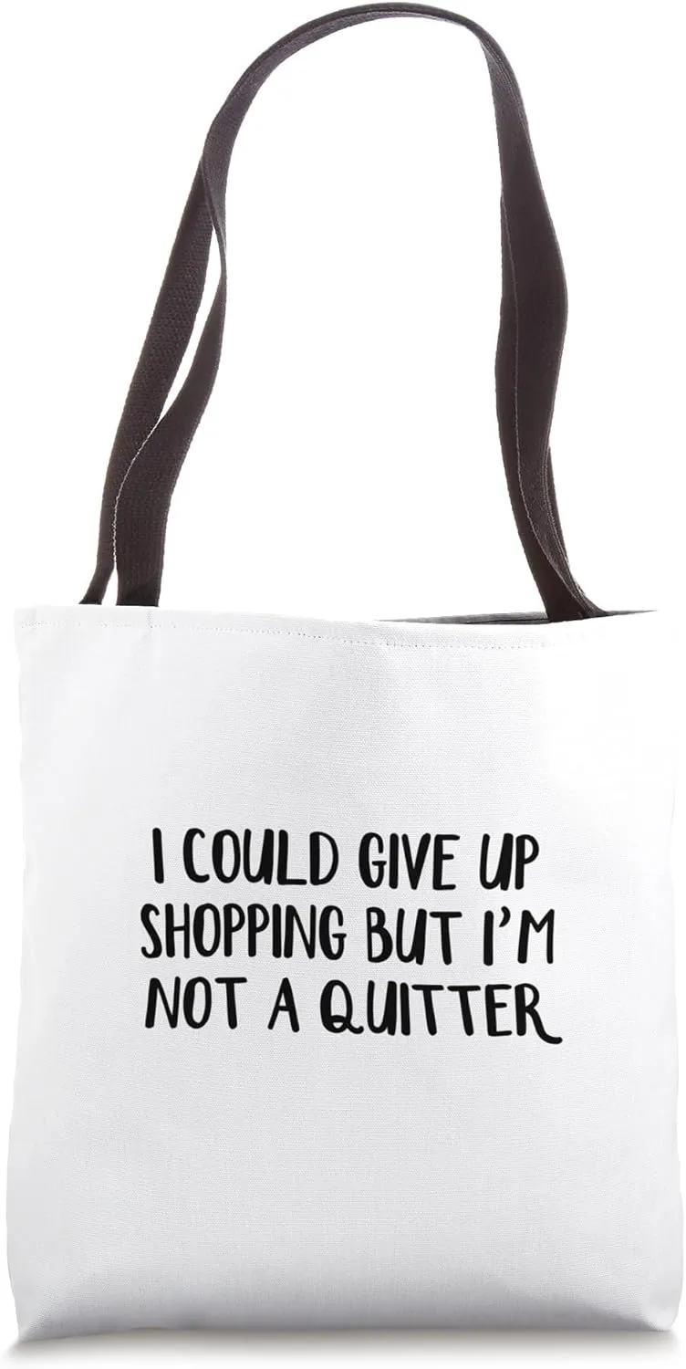 I Could Give Up Shopping But I’m Not A Quitter Tote Bag