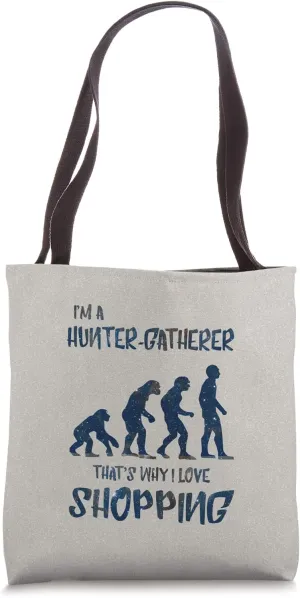I'm A Hunter-Gatherer That's Why I Love Shopping Tote Bag